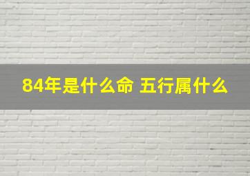 84年是什么命 五行属什么